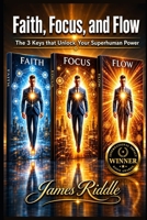 Faith, Focus, and Flow: The 3 Keys that Unlock Your Superhuman Power 1967623023 Book Cover