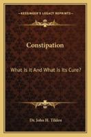 Constipation: What Is It And What Is Its Cure? 1162901136 Book Cover