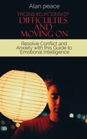 Facing Relationship Difficulties and Moving On: Resolve Conflict and Anxiety with this Guide to Emotional Intelligence 1914421620 Book Cover