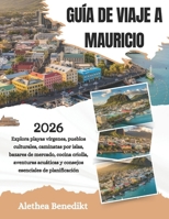 GUÍA DE VIAJE A MAURICIO 2026: Explora playas vírgenes, pueblos culturales, caminatas por islas, bazares de mercado, cocina criolla, aventuras ... de planificación. (Spanish Edition) B0GNFBJQCH Book Cover