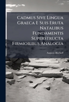 Cadmus Sive Lingua Graeca E Suis Eruta Natalibus Fundamentis Superstructa Firmioribus Analogia: Quadam Numquam Audita Ad Legendos Graecos Accessuris Adprime Adcommodata... 127465291X Book Cover