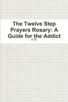 The Twelve Step Prayers Rosary: A Guide for the Addict 0359011705 Book Cover