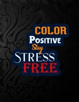 Color Positive Stay Stress Free: Say Goodbye to Stress, Depression and Anxiety: Amazing Coloring Book to Reduce Anxiety and Stress: Depression Remover Book B084WMGVWW Book Cover