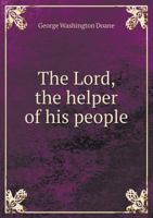 The Lord, the helper of his people: the sermon at the consecration of St. Mary's church, in the city of Burlington, December 23, 1834 : private impression 1379078016 Book Cover