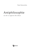 Antiphilosophie: ou de la sagesse des dieux (French Edition) 2748344340 Book Cover