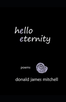 Hello Eternity: Poems 1479164216 Book Cover