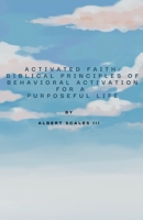 Activated Faith: Biblical Principles of Behavioral Activation for a Purposeful Life B0DS458G1B Book Cover