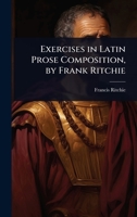 Exercises in Latin Prose Composition, by Frank Ritchie 1023740427 Book Cover