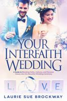 Your Interfaith Wedding: A Guide to Blending Faiths, Cultures, and Personal Values into One Beautiful Wedding Ceremony 1941630251 Book Cover