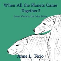When All the Planets Came Together!!: Easter Came to the Polar Bears 1434342719 Book Cover
