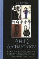 Ah Q Archaeology: Lu Xun, Ah Q, Ah Q Progeny, and the National Character Discourse in Twentieth Century China 0739128094 Book Cover