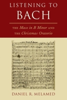 Listening to Bach: The Mass in B Minor and the Christmas Oratorio 0190097256 Book Cover