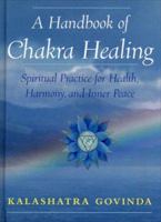 A Handbook of Chakra Healing: Spiritual Practice for Health, Harmony and Inner Peace 1568524722 Book Cover