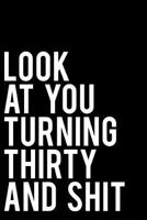 Look at You Turning Thirty and Shit: 110 Page Blank Lined Journal 6x9 - Gag Gift or Friends Can Fill with Congratulatory Birthday Wishes 1793193320 Book Cover