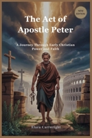 The Act of Apostle Peter: A Journey Through Early Christian Power and Faith B0FH6G6DH8 Book Cover