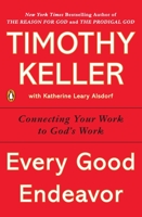 Every Good Endeavor: Connecting Your Work to God's Plan for the World 1594632820 Book Cover