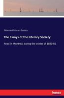 The Essays of the Literary Society: Read in Montreal during the winter of 1880-81 3337255558 Book Cover