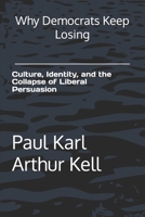 Why Democrats Keep Losing: Culture, Identity, and the Collapse of Liberal Persuasion B0H33X9RZK Book Cover