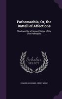 Pathomachia, Or, the Battell of Affections: Shadowed by a Faigned Siedge of the Citie Pathopolis 135886490X Book Cover