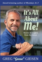 It's All About Me: Stories and Insights from the Geese 1792312407 Book Cover