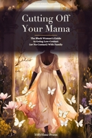 Cutting Off Your Mama: The Black Woman's Guide to Going Low-Contact (Or No-Contact) With Family B0GZZSJ51W Book Cover