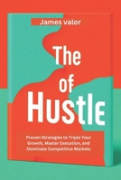 The Art of the Hustle: Proven Strategies to Triple Your Growth, Master Execution, and Dominate Competitive Markets B0DWDGRBC3 Book Cover