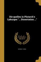 Die quellen in Plutarch's Lykurgos ... Dissertation ... 1361870656 Book Cover