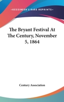 The Bryant festival at The Century, November 5, 1864 0548469857 Book Cover