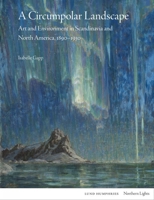 A Circumpolar Landscape: Art and Environment in Scandinavia and North America, 1890-1930 (Northern Lights) 1848225881 Book Cover