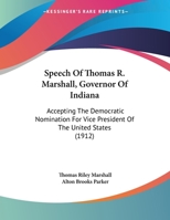 Speech Of Thomas R. Marshall, Governor Of Indiana: Accepting The Democratic Nomination For Vice President Of The United States (1912) 1437496369 Book Cover