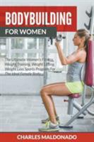 Bodybuilding for Women: The Ultimate Women's Fitness, Weight Training, Weight Lifting, Weight Loss Sports Program for the Ideal Female Body 1682120368 Book Cover