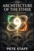The Architecture of the Ether: Numerical Alchemy (The Nine Volumes of the Aquarian Religion) B0GYFNCV3X Book Cover