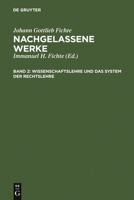 Johann Gottlieb Fichte's Wissenschaftslehre Und Das System Der Rechtslehre: Vorgetragen an Der Universit�t Zu Berlin in Den Jahren 1804, 1812 Und 1813 (Classic Reprint) 3110051028 Book Cover