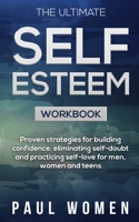 Self-Esteem Workbook: Proven strategies for building confidence, eliminating self-doubt and practicing self-love for men, women and teens 1673877826 Book Cover