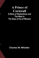 A Prince of Cornwall; A Story of Glastonbury and the West in the Days of Ina of Wessex 9362091585 Book Cover