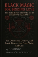 Black Magic for Binding Love: The Forbidden Grimoire of 20 Dark Love Talismans for Obsession, Control, and Erotic Power B0F893Q9NB Book Cover