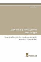 Advancing Attosecond Metrology 3838122534 Book Cover