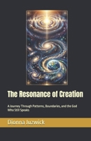 The Resonance of Creation: A Journey Through Patterns, Boundaries, and the God Who Still Speaks B0GSYN2FXR Book Cover