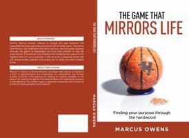 The Game that Mirrors Life: Finding your purpose through the hardwood 0578563096 Book Cover