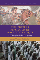 The Pioneer Kingdoms of Macedon and Qin: A Triumph of the Periphery (Antiquity in Global Context) 1009534890 Book Cover