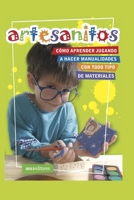 Artesanitos: cómo aprender jugando a hacer manualidades con todo tipo de materiales B089TS14CT Book Cover