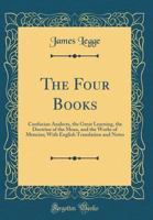The Four Books: Confucian Analects, the Great Learning, the Doctrine of the Mean, and the Works of Mencius; With English Translation and Notes (Classic Reprint) 1015404790 Book Cover