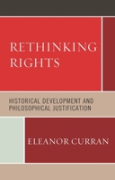Rethinking Rights: Historical Development and Philosophical Justification 1498547893 Book Cover
