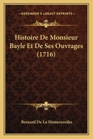 Histoire De Monsieur Bayle Et De Ses Ouvrages (1716) 1166068293 Book Cover