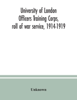 University of London Officers Training Corps, roll of war service, 1914-1919 1356223141 Book Cover