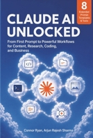 CLAUDE AI UNLOCKED: From First Prompt to Powerful Workflows for Content, Research, Coding, and Business (Working With Claude (the series)) B0HFLG1HKQ Book Cover