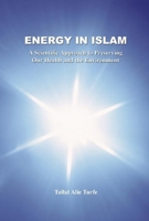 Energy in Islam: A Scientific Approach to Preserving Our Health and the Environment 1879402319 Book Cover
