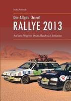 Die Allgäu-Orient-Rallye 2013: Auf dem Weg von Deutschland nach Jordanien 3732282724 Book Cover