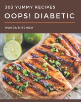 Oops! 303 Yummy Diabetic Recipes: From The Yummy Diabetic Cookbook To The Table B08JVV9VXR Book Cover