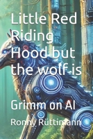 Little Red Riding Hood but the wolf is: Grimm on AI B0DT7FWRJK Book Cover